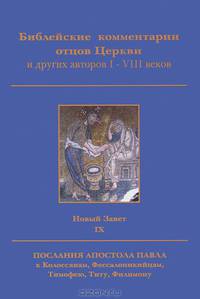Библейские комментарии отцов Церкви и других авторов I-VIII веков. Новый Завет. Том 9. Послание Апостола Павла к Колоссянам, Фессалоникийцам, Тимофею, Титу, Филимону