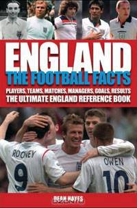 England: The Football Facts: Players, Teams, Matches, Goals, Results: The Ultimate England Reference Book
