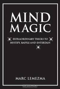 Mind Magic: Extraordinary Tricks to Mystify, Baffle and Entertain