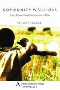 Community Warriors: State, Peasants and Caste Armies in Bihar