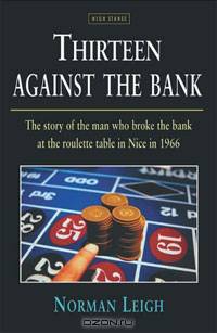 Thirteen Against the Bank: The True Story of How a Roulette Team Broke the Bank with an Unbeatable System