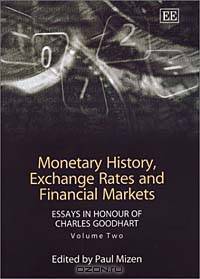 Monetary History Exchange Rates and Financial Markets: Essays in Honour of Charles Goodhart