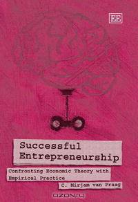 Successful Entrepreneurship: Confronting Economic Theory With Empirical Practice