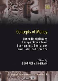 Concepts of Money: Interdisciplinary Perspectives from Economics, Sociology And Political Science (Critical Studies in Economic Institutions)