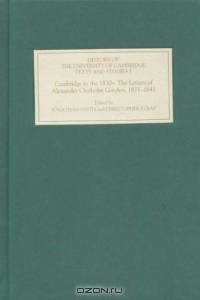 Cambridge in the 1830s : The Letters of Alexander Chisholm Gooden, 1831-1841 (History of the University of Cambridge)