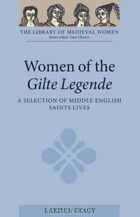 Women of the Gilte Legende: A Selection of Middle English Saints Lives (Library of Medieval Women)