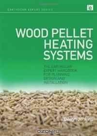 Wood Pellet Heating Systems: The Earthscan Expert Handbook of Planning, Design and Installation (Earthscan Expert Series)