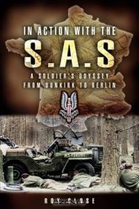 IN ACTION WITH THE SAS : A Soldiers Odyssey from Dunkirk to Berlin