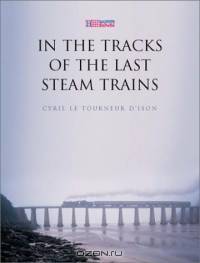 In the Tracks of the Last Steam Trains