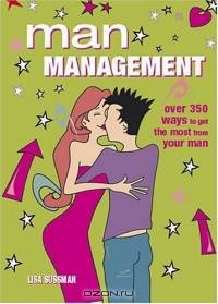 Man Management : 350 Tips On How To Get The Most From Your Man