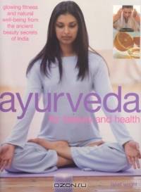 Ayurveda for Beauty and Health : Glowing Fitness and Natural Well-Being from the Ancient Beauty Secrets of India