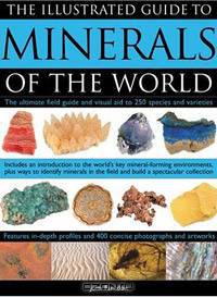Illustrated Guide to Minerals of the World: The ultimate field guide and visual aid to 250 species and varieties, featuring in-depth profiles and 400 color ... mineral-forming environments of the world