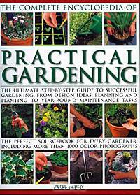 The Complete Encyclopedia of Practical Gardening: The Complete Step-by-Step Guide to Successful Gardening from Designing, Planning and Planting to Year-Round... Gardener, Including More than 1400 color