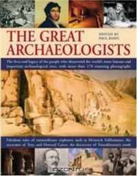 The Great Archaeologists: The lives and legacy of the people who discovered the world