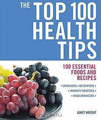 The Top 100 Health Tips: 100 Essential Foods and Recipes