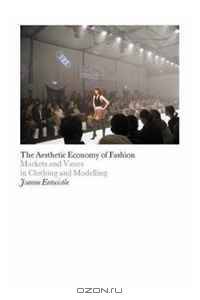 The Aesthetic Economy of Fashion: Markets and Value in Clothing and Modelling (Dress, Body, Culture)
