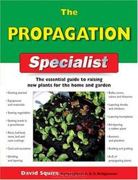 The Propagation Specialist: The Essential Guide to Raising New Plants for the Home and Garden (Specialist Series)