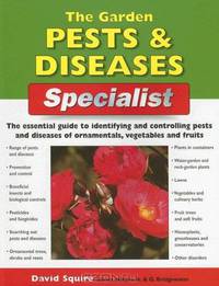 The Garden Pests & Diseases Specialist: The Essential Guide to Identifying and Controlling Pests and Diseases of Ornamentals, Vegetables and Fruits (Specialist Series)
