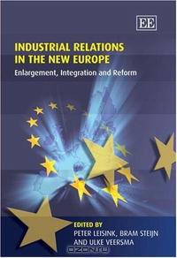 Industrial Relations in the New Europe: Enlargement, Integration and Reform