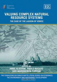 Valuing Complex Natural Resource Systems: The Case of the Lagoon of Venice (The Fondazione Eni Enrico Mattei (Feem) Series on Economics and the Environment)