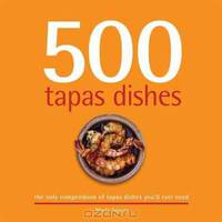 500 Tapas Dishes: The Only Compendium of Tapas Dishes You