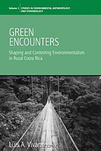 Green Encounters: Shaping and Contesting Environmentalism in Rural Costa Rica