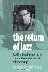 The Return of Jazz: Joachim-ernst Berendt and West German Cultural Change