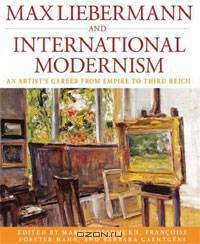 Max Liebermann and International Modernism: An Artist
