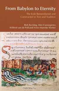 From Babylon to Eternity: The Exile Remembered and Constructed in Text and Tradition (BibleWorld)