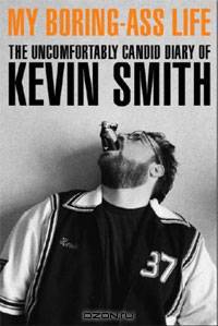 My Boring Ass Life: The Uncomfortably Candid Diary of Kevin Smith