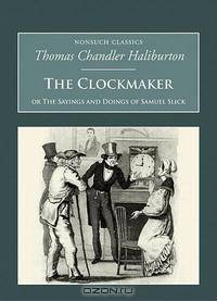 The Clockmaker: Or the Sayings and Doings of Samuel Slick (Nonsuch Classics Series)