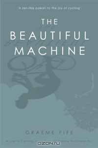 The Beautiful Machine: A Life in Cycling, from Tour de France to Cinder Hill