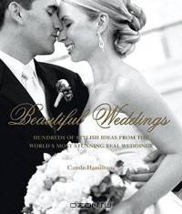 Beautiful Weddings: Hundreds of Stylish Ideas from the World
