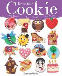 Dress Your Cookie: Bake Them! Dress Them! Eat Them!
