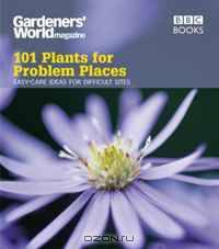 101 Plants for Problem Places: Easy-Care Ideas for Difficult Sites (Gardeners