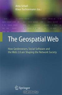 The Geospatial Web: How Geobrowsers, Social Software and the Web 2.0 are Shaping the Network Society