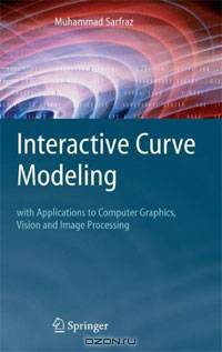 Interactive Curve Modeling: With Applications to Computer Graphics, Vision and Image Processing
