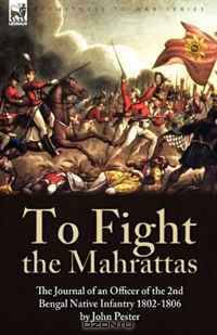 To Fight the Mahrattas: the Journal of an Officer of the 2nd Bengal Native Infantry 1802-1806