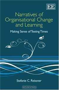 Narratives of Organisational Change and Learning: Making Sense of Testing Times