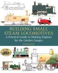 Building Small Steam Locomotives: A Practical Guide to Making Engines for Garden Gauges