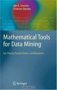 Mathematical Tools for Data Mining: Set Theory, Partial Orders, Combinatorics (Advanced Information and Knowledge Processing)