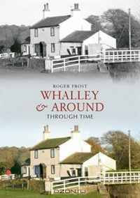 Whalley & Around Through Time. by Roger Frost