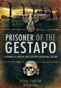 Prisoner Of The Gestapo: A Memoir of Survival and Captivity in Wartime Poland