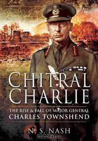 CHITRAL CHARLIE: The Rise and Fall of Major General Charles Townshend