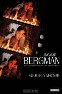 Ingmar Bergman: The Life and Films of the Last Great European Director