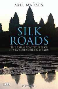 Silk Roads: The Asian Adventures of Clara and Andre Malraux
