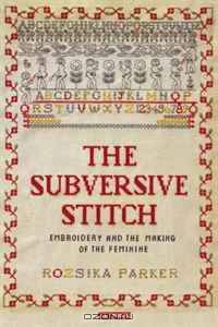 The Subversive Stitch: Embroidery and the Making of the Feminine