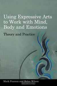Using Expressive Arts to Work With the Mind, Body and Emotions: Theory and Practice