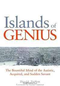 Islands of Genius: The Bountiful Mind of the Autistic, Acquired, and Sudden Savant