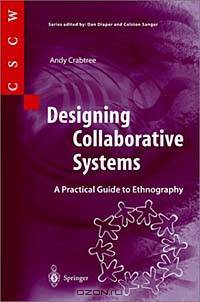 Designing Collaborative Systems: A Practical Guide to Ethnography (Computer Supported Cooperative Work)